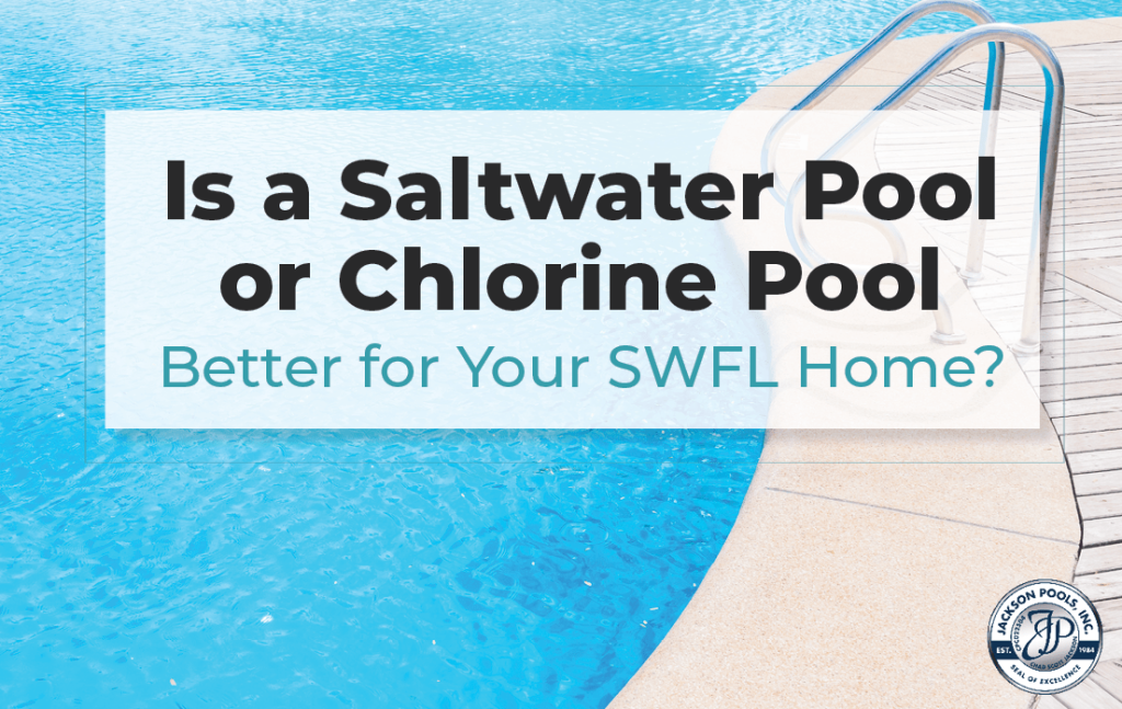 Is a Saltwater Pool or Chlorine Pool Better for Your SWFL Home?