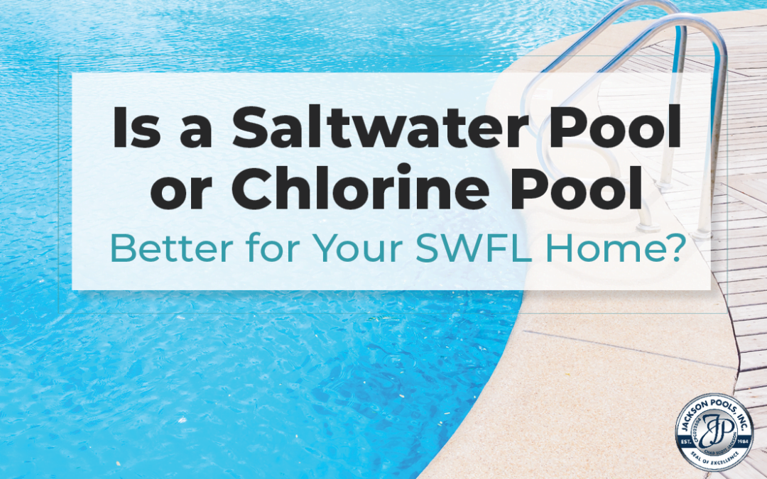Is a Saltwater Pool or Chlorine Pool Better for Your SWFL Home?