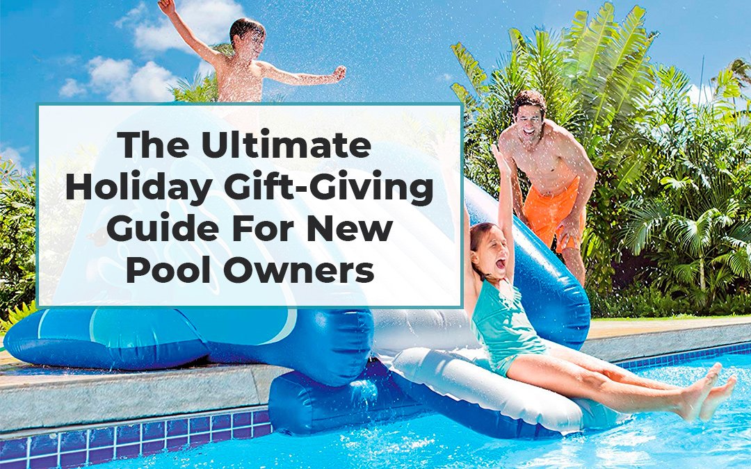 The Ultimate Holiday Gift-Giving Guide For New Pool Owners