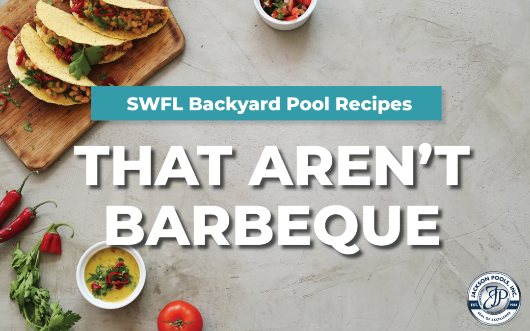 SWFL Backyard Pool Recipes that AREN’T Barbeque