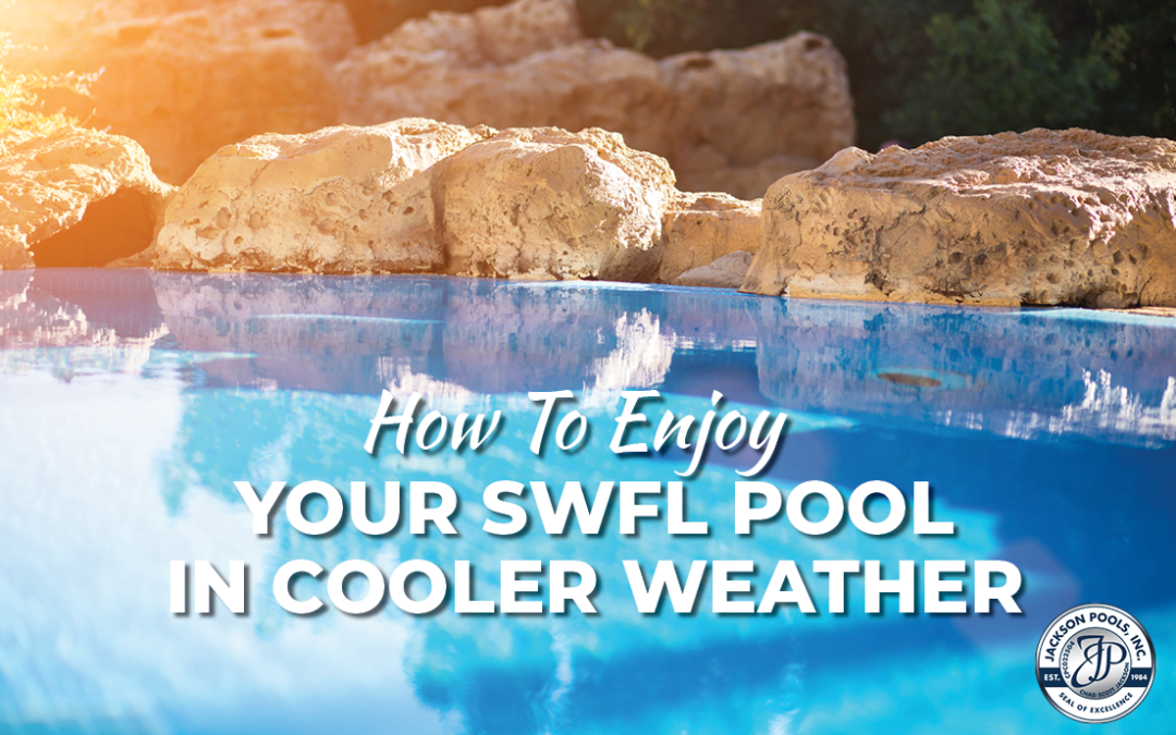 How To Enjoy Your SWFL Pool in Cooler Weather