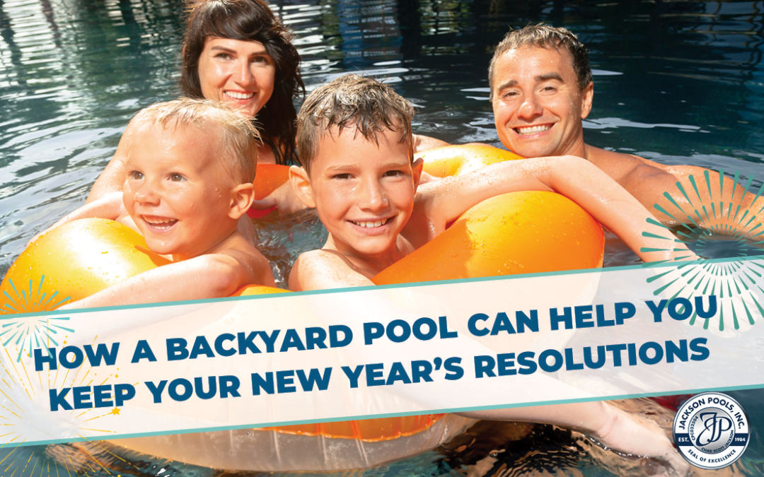How a Backyard Pool Can Help You Keep Your New Year’s Resolutions